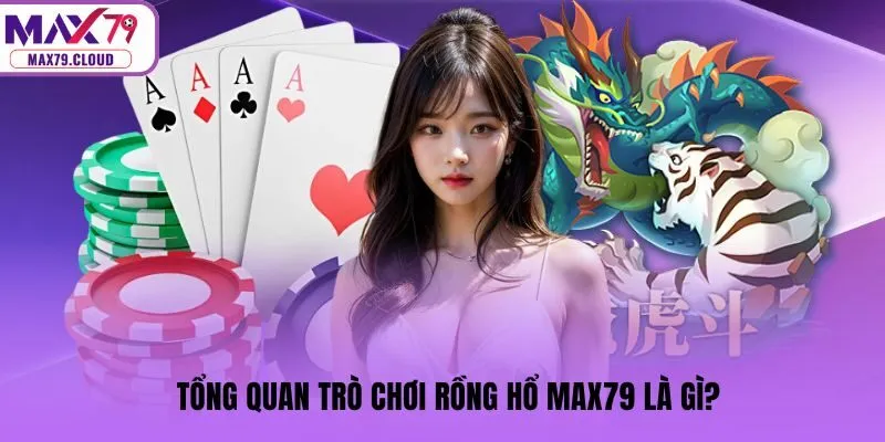 Tổng quan trò chơi Rồng hổ MAX79 là gì?