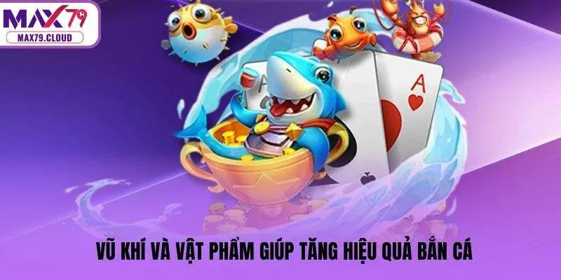 Vũ khí và vật phẩm giúp tăng hiệu quả bắn cá